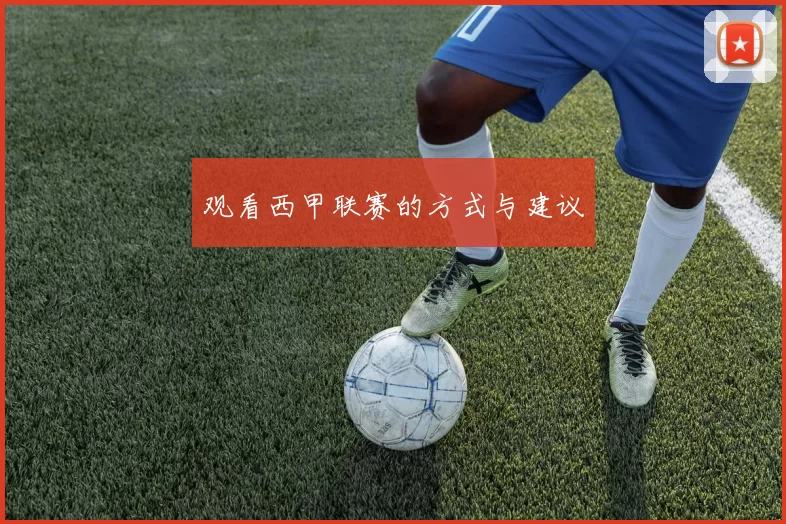 观看西甲联赛的方式与建议