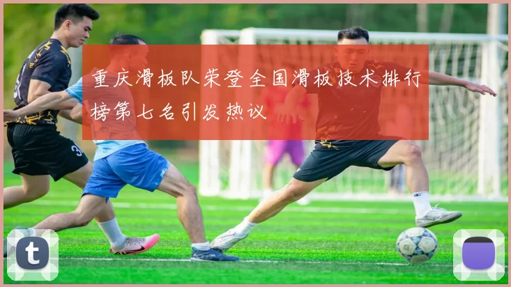 重庆滑板队荣登全国滑板技术排行榜第七名引发热议