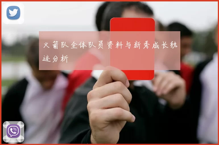 火箭队全体队员资料与新秀成长轨迹分析