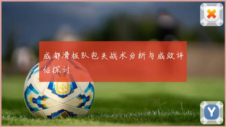 成都滑板队包夹战术分析与成效评估探讨