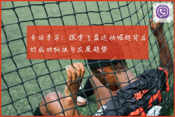 专访李芳：探索飞盘运动崛起背后的成功秘诀与发展趋势