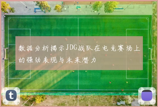 数据分析揭示JDG战队在电竞赛场上的强劲表现与未来潜力