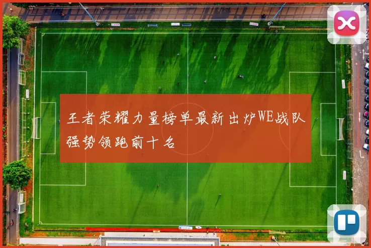 王者荣耀力量榜单最新出炉WE战队强势领跑前十名