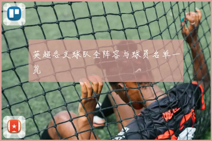 英超各支球队全阵容与球员名单一览